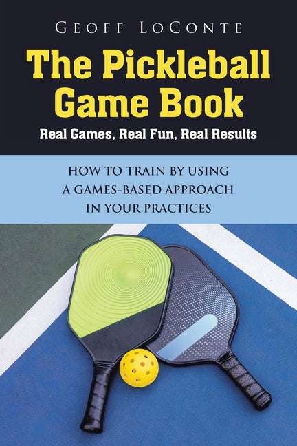 Book cover for Pickleball Game Book: Real Games, Real Fun, Real Results; HOW TO TRAIN BY USING A GAMES-BASED APPROACH IN YOUR PRACTICES