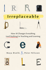 Book cover for Irreplaceable: How AI Changes Everything (and Nothing) in Teaching and Learning (Technology)