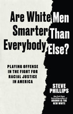 Book cover for Are White Men Smarter Than Everybody Else?: Playing Offense in the Fight for Racial Justice in America
