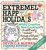 Book cover for Extremely Happy Holidays: Wildly Creative New Cocktails to Uplift and Enchant Through a Full Year of Holiday Chaos