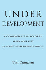 Book cover for Under Development: A Commonsense Approach to Being Your Best (A Young Professional's Guide)