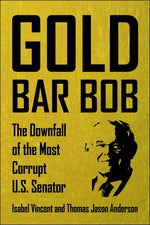 Book cover for Gold Bar Bob: The Downfall of the Most Corrupt Us Senator