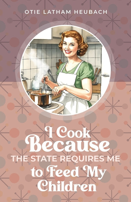 Book cover for I Cook Because The State Requires Me to Feed My Children