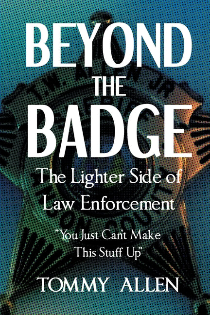 Book cover for Beyond the Badge: The Lighter Side of Law Enforcement: "You Just Can't Make This Stuff Up"