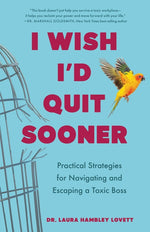 Book cover for I Wish I'd Quit Sooner: Practical Strategies for Navigating and Escaping a Toxic Boss