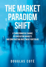 Book cover for Market Paradigm Shift: A Transformative Change in Forecasting Financial Markets and Constructing Investment Portfolios