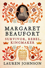 Book cover for Margaret Beaufort: Survivor, Rebel, Kingmaker