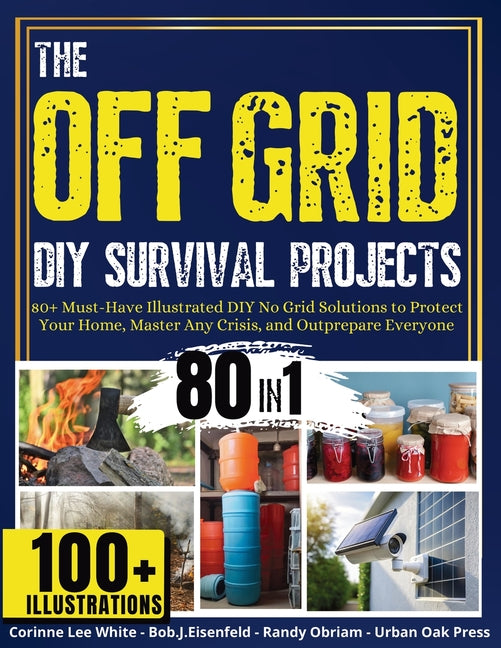 Book cover for OFF GRID DIY Survival Projects: 80+ Must-Have Illustrated No Grid Solutions To Protect Your Home, Master Any Crisis, And Outprepare Everyone