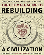 Book cover for Ultimate Guide to Rebuilding a Civilization: Dynamic Practices and Core Principles for Building a Sustainable and Ethically Grounded Future