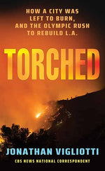 Book cover for Torched: How a City Was Left to Burn, and the Olympic Rush to Rebuild L.A.