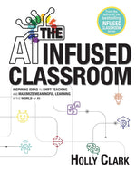 Book cover for The AI Infused Classroom: Inspiring Ideas to Shift Teaching and Maximize Meaningful Learning in the World of AI