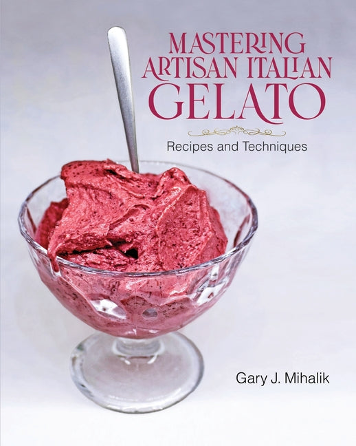 Book cover for Mastering Artisan Italian Gelato: Recipes and Techniques