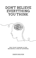 Book cover for Don't Believe Everything You Think: Why Your Thinking Is The Beginning & End Of Suffering
