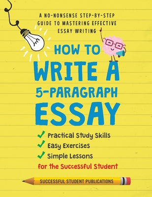 Book cover for How to Write A 5-Paragraph Essay: A No-Nonsense Step-By-Step Guide to Mastering Effective Essay Writing Practical Study Skills, Easy Exercises & Simpl