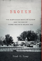 Book cover for Broken: The Suspicious Death of Alydar and the End of Horse Racing's Golden Age