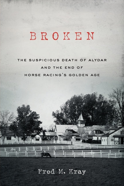 Book cover for Broken: The Suspicious Death of Alydar and the End of Horse Racing's Golden Age