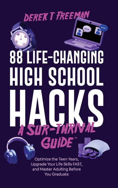 Book cover for 88 Life-Changing High School Hacks (A Sur-Thrival Guide(TM)): Optimize the Teen Years, Upgrade Your Life Skills FAST, and Master Adulting Before You G