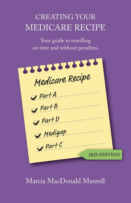 Book cover for Creating Your Medicare Recipe: Your guide to enrolling on time and without penalties (2025)