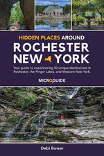 Book cover for Hidden Places Around Rochester, New York: Your guide to experiencing 50 unique destinations in Rochester, the Finger Lakes, and Western New York.