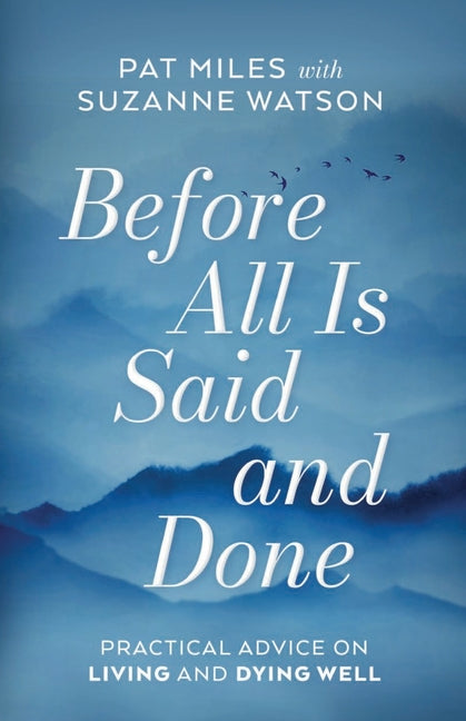 Book cover for Before All Is Said and Done: Practical Advice on Living and Dying Well
