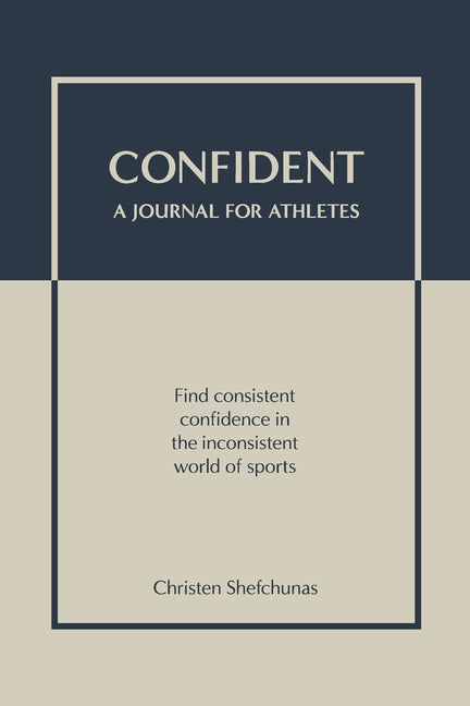 Book cover for Confident - A Journal for Athletes: Find Consistent Confidence in the Inconsistent World of Sports