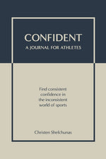 Book cover for Confident - A Journal for Athletes: Find Consistent Confidence in the Inconsistent World of Sports