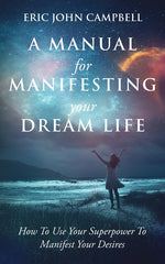 Book cover for Manual For Manifesting Your Dream Life: How To Use Your Superpower To Manifest Your Desires