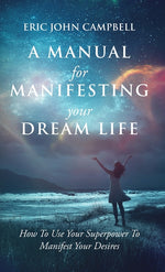 Book cover for Manual For Manifesting Your Dream Life: How To Use Your Superpower To Manifest Your Desires