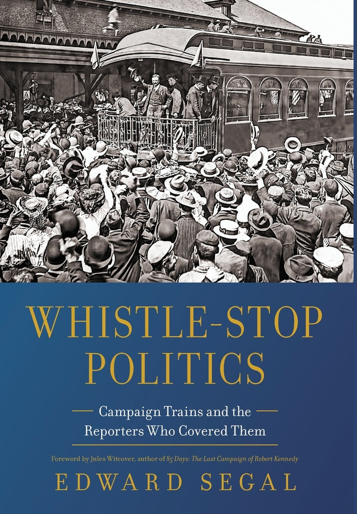 Book cover for Whistle-Stop Politics: Campaign Trains and the Reporters Who Covered Them