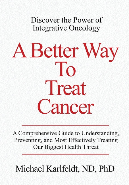 Book cover for Better Way To Treat Cancer: A Comprehensive Guide to Understanding, Preventing, and Most Effectively Treating Our Biggest Health Threat