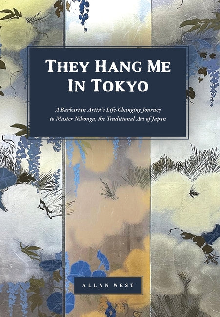Book cover for They Hang Me in Tokyo: A Barbarian Artist's Life-Changing Journey to Master Nihonga, the Traditional Art of Japan