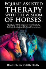 Book cover for Equine Assisted Therapy With The Wisdom of Horses: Quiet Your Mind, Empower Your Creativity, Cultivate Gratitude and Feel Less Overwhelmed