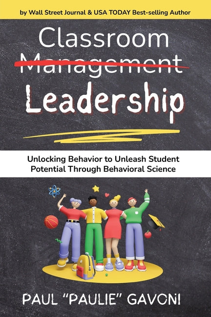 Book cover for Classroom Management Leadership: Unlocking Behavior to Unleash Student Potential Through Behavioral Science