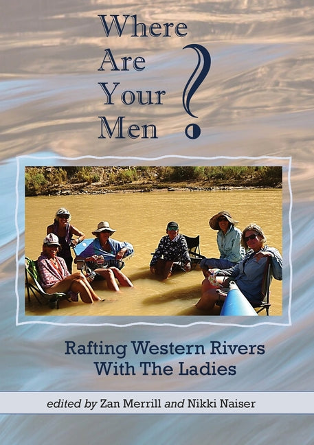 Book cover for Where Are Your Men? Rafting Western Rivers With The Ladies