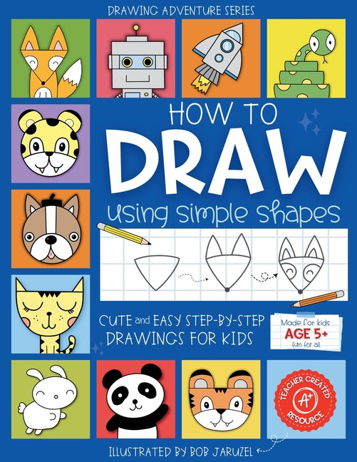 Book cover for How to Draw Using Simple Shapes: Cute and Easy Step-By-Step Drawings for Kids
