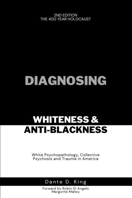 Book cover for Diagnosing Whiteness & Anti-Blackness: White Psychopathology, Collective Psychosis, and Trauma in America