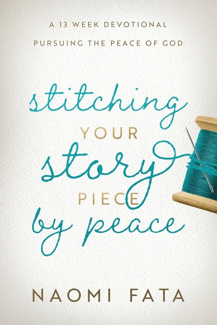 Book cover for Stitching Your Story Piece by Peace A 13 Week Devotional Pursuing the Peace of God