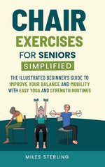Book cover for Chair Exercises for Seniors Simplified: The Illustrated Beginner's Guide to Improve Your Balance and Mobility with Easy Yoga and Strength Routines