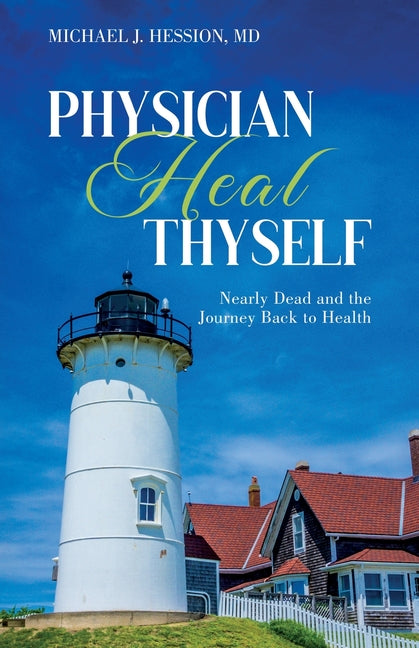 Book cover for Physician Heal Thyself: Nearly Dead and the Journey Back to Health