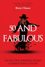 Book cover for 50 and Fabulous: Navigating Wrinkles, Spasms & Generational Chasms