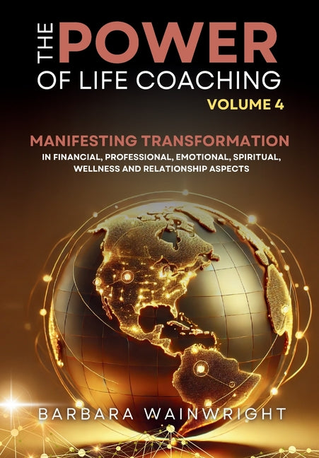 Book cover for Power of Life Coaching Volume 4: Life Coaches Manifesting Transformation in Financial, Professional, Emotional, Spiritual, Wellness and Relationship A