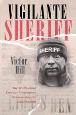 Book cover for Vigilante Sheriff: The Truth about Corrupt Prosecutors Weaponizing the Legal System