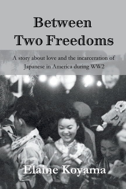 Book cover for Between Two Freedoms: A story about love and the incarceration of Japanese in America during WW2