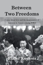 Book cover for Between Two Freedoms: A story about love and the incarceration of Japanese in America during WW2