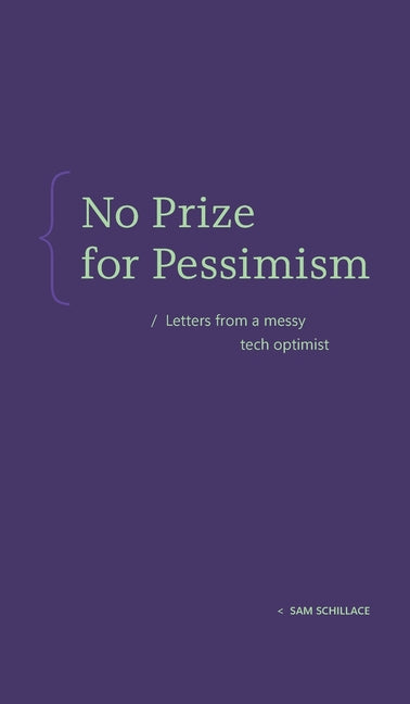 Book cover for No Prize for Pessimism: Letters from a Messy Tech Optimist