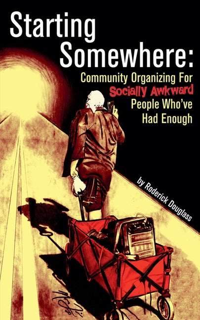 Book cover for Starting Somewhere: Community Organizing for Socially Awkward People Who've Had Enough