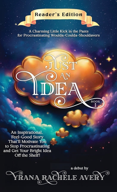 Book cover for Just an Idea: An Inspirational, Feel-Good Story That'll Motivate You to Stop Procrastinating and Get Your Bright Idea Off the Shelf!