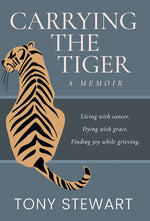 Book cover for Carrying the Tiger: Living with Cancer, Dying with Grace, Finding Joy While Grieving