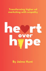 Book cover for Heart Over Hype: Transforming Higher Ed Marketing with Empathy
