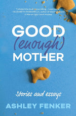 Book cover for Good (Enough) Mother: Stories and Essays